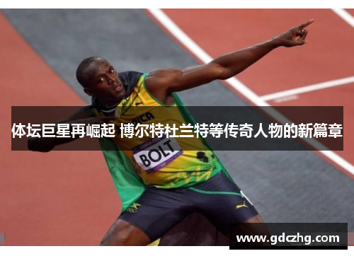 体坛巨星再崛起 博尔特杜兰特等传奇人物的新篇章